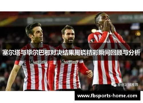 塞尔塔与毕尔巴鄂对决结果揭晓精彩瞬间回顾与分析